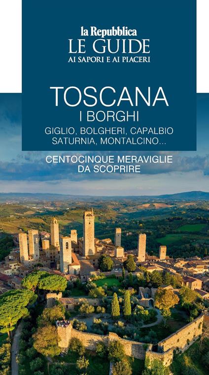 Toscana. I borghi. Giglio, Bolgheri, Capalbio, Saturnia, Montalcino... Centocinque meraviglie da scoprire. Le guide ai sapori e ai piaceri. Vol. 1 - copertina