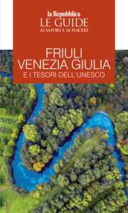 Libro Friuli Venezia Giulia e i tesori dell'Unesco. Le guide ai sapori e ai piaceri 