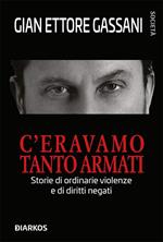 C'eravamo tanto armati. Storie di ordinarie violenze e di diritti negati