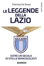 La leggende della Lazio. Oltre un secolo di stelle biancocelesti