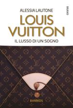 Louis Vuitton. Il lusso di un sogno