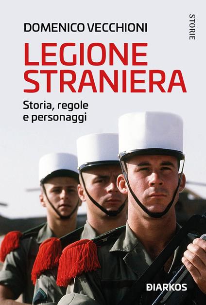 Legione straniera. Storia, regole e personaggi - Domenico Vecchioni - copertina