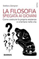 La filosofia spiegata ai giovani. Come costruire la propria esistenza e  orientarsi nella vita - Stefano Zampieri - Libro - DIARKOS - Filosofie