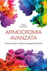 Libro Armocromia avanzata. Come usare i colori consapevolmente Samya Ilaria Di Donato