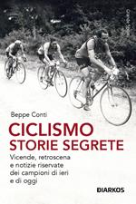 Ciclismo. Storie segrete. Vicende, retroscena e notizie riservate dei campioni di ieri e di oggi. Nuova ediz.