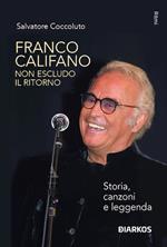 Franco Califano. Non escludo il ritorno. Storia, canzoni e leggenda