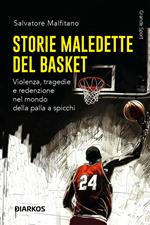 Storie maledette del basket. Violenza, tragedie e redenzione nel mondo della palla a spicchi