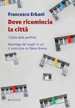 Dove ricomincia la città. L'Italia delle periferie. Reportage dai luoghi in cui si costruisce un Paese diverso