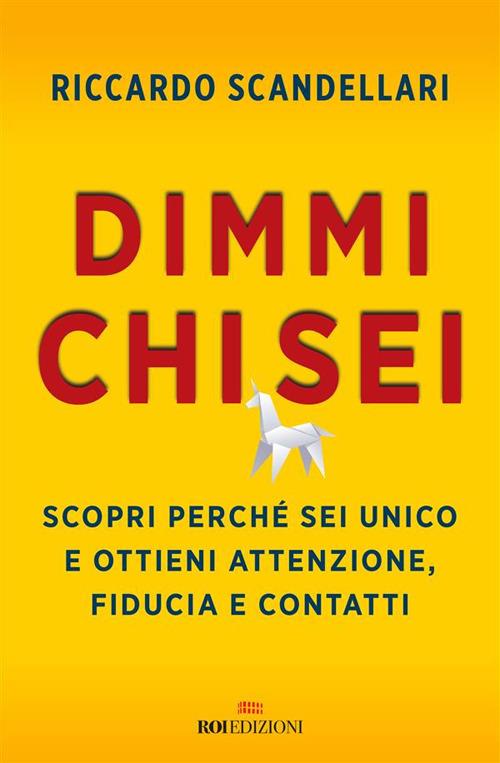 Dimmi chi sei. Scopri perché sei unico e ottieni attenzione, fiducia e contatti - Riccardo Scandellari - ebook