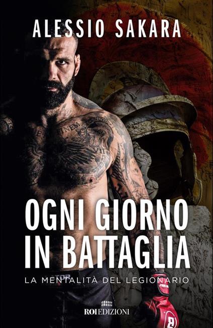 Ogni giorno in battaglia. La mentalità del legionario - Alessio Sakara - ebook