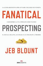 Fanatical prospecting. La guida definitiva per avviare colloqui di vendita e riempire la tua pipeline sfruttando il social selling, le email e le chiamate a freddo