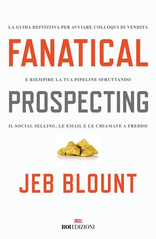 Fanatical prospecting. La guida definitiva per avviare colloqui di vendita e riempire la tua pipeline sfruttando il social selling, le email e le chiamate a freddo - Jeb Blount,Pierluigi Micalizzi - ebook