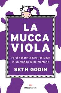 Libro La mucca viola. Farsi notare (e fare fortuna) in un mondo tutto marrone Seth Godin