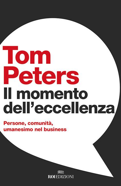 Il momento dell'eccellenza. Persone, comunità, umanesimo nel business - Tom Peters,Micaela Uzzielli - ebook