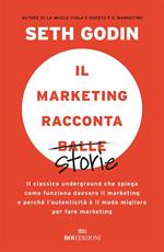 Il marketing racconta balle. Il classico underground che spiega come funziona davvero il marketing e perché l'autenticità è il modo migliore per fare marketing