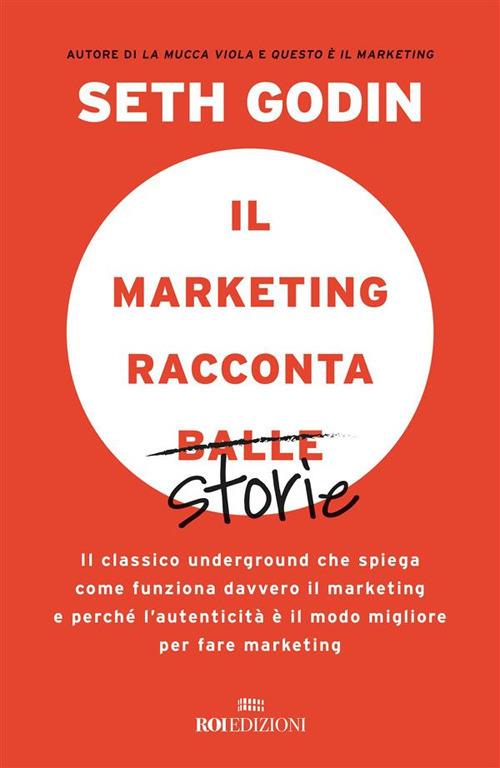 Il marketing racconta balle. Il classico underground che spiega come funziona davvero il marketing e perché l'autenticità è il modo migliore per fare marketing - Seth Godin,Simonetta Bertoncini - ebook