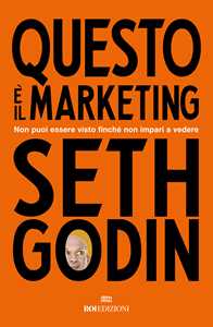 Libro Questo è il marketing. Non puoi essere visto finché non impari a vedere Seth Godin