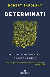 Libro Determinati. Biologia, comportamento e libero arbitrio Robert M. Sapolsky