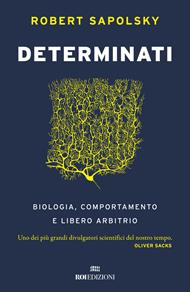 Determinati. Biologia, comportamento e libero arbitrio