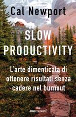Slow productivity. L'arte dimenticata di essere efficaci evitando il burnout
