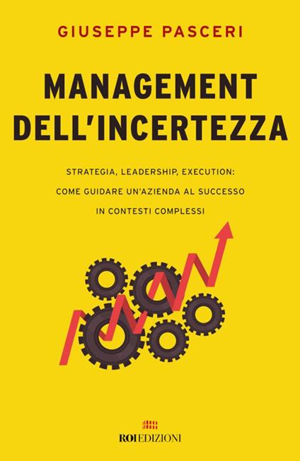 Management dell'incertezza. Strategia, leadership, execution: come guidare un'azienda al successo in contesti complessi - Giuseppe Pasceri - ebook