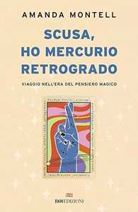 Libro Scusa, ho Mercurio retrogrado. Viaggio nell'era del pensiero magico Amanda Montell