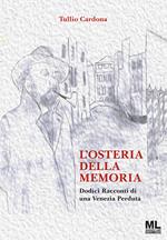 L'osteria della memoria. Dodici racconti di una Venezia perduta. Ediz. illustrata. Con Meta Liber ©