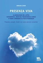 Presenza viva. Elaborazione del lutto: naturopatia, medicina tradizionale cinese e teorie comparate di psico-pedagogia. Proposte, consigli, rimedi e un nuovo percorso sensoriale