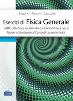 Esercizi di fisica generale. L'ABC della fisica multilivello dai corsi di fisica per le lauree in bioscienze al corso di laurea in fisica