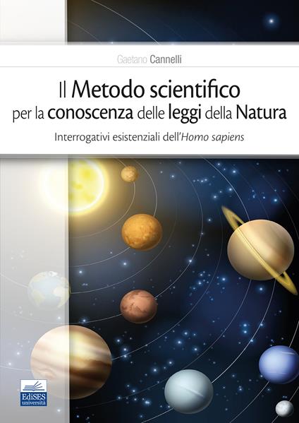 Il metodo scientifico per la conoscenza delle leggi della natura. Interrogativi esistenziali dell'Homo sapiens - Gaetano Cannelli - copertina