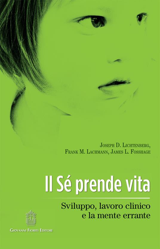 Il Sè prende vita. Sviluppo, lavoro clinico e la mente errante - Joseph D. Lichtenberg,Frank M. Lachmann,James Fosshage - copertina