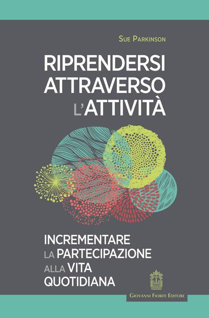 Riprendersi attraverso l'attività. Incrementare la partecipazione alla vita quotidiana - Sue Parkinson - copertina