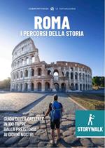 Storywalk Roma. I percorsi della Storia. L'esplorazione della Capitale in 100 tappe dalla preistoria ai giorni nostri