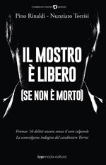 Il mostro è libero (se non è morto). Firenze: 16 delitti ancora senza il vero colpevole. La sconvolgente indagine del carabiniere Torrisi