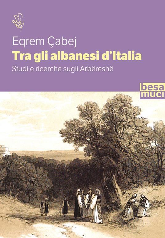 Tra gli albanesi d'Italia. Studi e ricerche sugli Arbëreshë - Eqrem Çabej -  Libro - Besa muci - Riflessi | laFeltrinelli