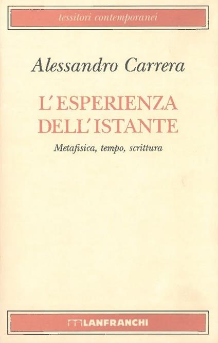 L' esperienza dell'istante. Metafisica, tempo, scrittura - Alessandro Carrera - copertina