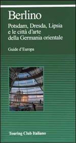 Berlino. Potsdam, Dresda, Lipsia e le città d'arte della Germania orientale