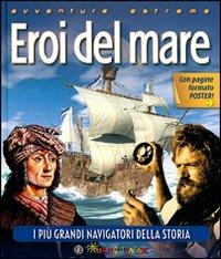 Eroi del mare. I più grandi navigatori della storia. Ediz. illustrata - Robyn Mundy,Nigel Rigby - copertina