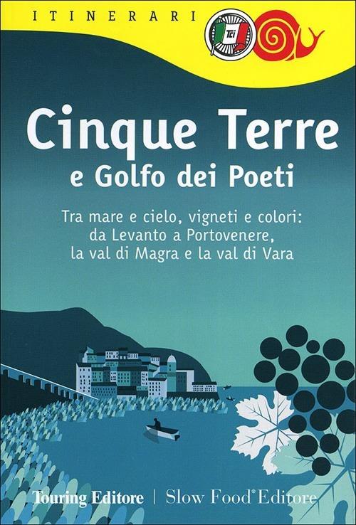 Cinque Terre e Golfo dei Poeti. Tra mare e cielo, vigneti e colori: da Levanto a Portovenere, la val di Magra e la val di Vara - copertina