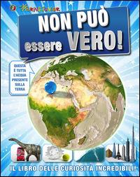 Non può essere vero! Il libro delle curiosità incredibili - copertina