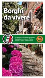 Borghi da vivere. Tesori nascosti nel cuore dell’Italia: 281 paesi Bandiera Arancione, sorprendenti occasioni di viaggio