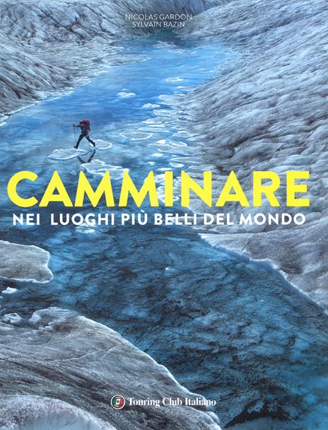 Camminare nei luoghi più belli del mondo. Ediz. illustrata - Nicolas Gardon,Sylvain Bazin - copertina