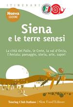 Siena e le terre senesi. La città del palio, le crete, la val d'Orcia, l'Amiata: paesaggio, storia, arte, sapori. Nuova ediz.