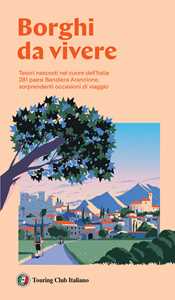 Libro Borghi da vivere. Tesori nascosti nel cuore dell’Italia: 281 paesi Bandiera Arancione, sorprendenti occasioni di viaggio 