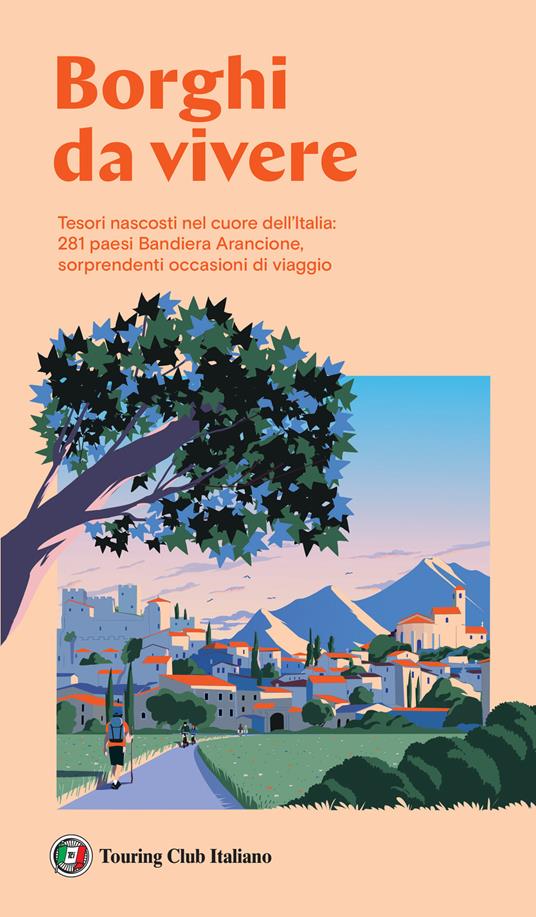 Borghi da vivere. Tesori nascosti nel cuore dell’Italia: 281 paesi Bandiera Arancione, sorprendenti occasioni di viaggio - copertina