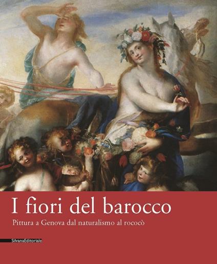 Fiori del barocco. Pittura a Genova dal naturalismo al rococò. Catalogo della mostra (Genova, 24 marzo-25 giugno 2006) - Anna Orlando - copertina