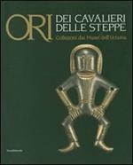 Ori dei cavalieri delle steppe. Collezioni dai musei dell'Ucraina. Catalogo della mostra (Trento, 1 giugno-4 novembre 2007)