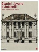 Guarini, Juvarra e Antonelli. Segni e simboli per Torino. Ediz. italiana e inglese