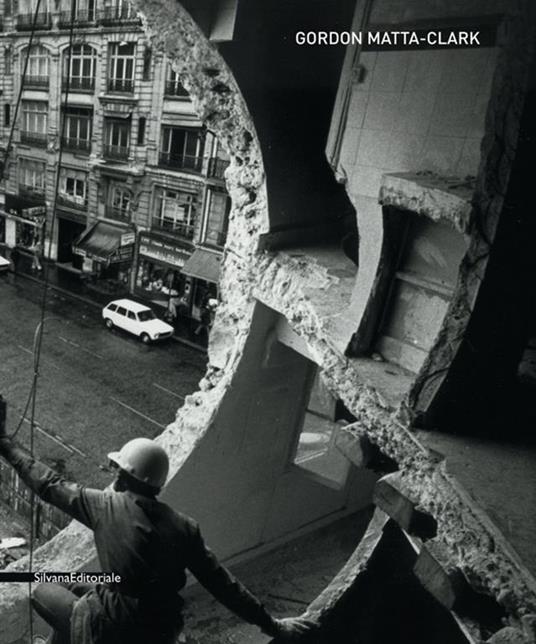 Gordon Matta-Clark. Catalogo della mostra (Siena, 6 giugno-19 ottobre 2008). Ediz. italiana e inglese - 6