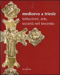 Medioevo a Trieste. Istituzioni, arte, società nel Trecento. Catalogo della mostra (Trieste, 30 luglio 2008-25 gennaio 2009) - copertina